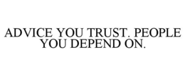 ADVICE YOU TRUST. PEOPLE YOU DEPEND ON. trademark