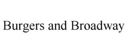 BURGERS AND BROADWAY trademark