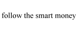 FOLLOW THE SMART MONEY trademark