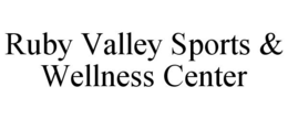 RUBY VALLEY SPORTS & WELLNESS CENTER trademark