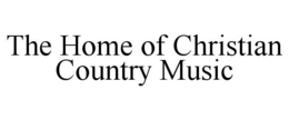 THE HOME OF CHRISTIAN COUNTRY MUSIC trademark