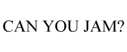 CAN YOU JAM? trademark