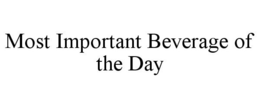MOST IMPORTANT BEVERAGE OF THE DAY trademark