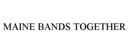 MAINE BANDS TOGETHER trademark