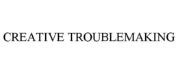 CREATIVE TROUBLEMAKING trademark