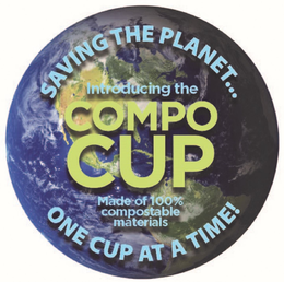 SAVING THE PLANET...ONE CUP AT A TIME! INTRODUCING THE COMPO CUP MADE OF 100% COMPOSTABLE MATERIALS trademark