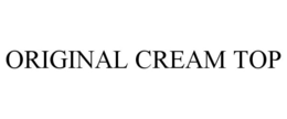 ORIGINAL CREAM TOP trademark
