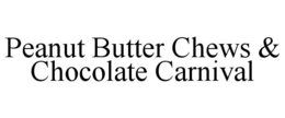 PEANUT BUTTER CHEWS & CHOCOLATE CARNIVAL trademark