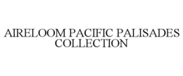 AIRELOOM PACIFIC PALISADES COLLECTION trademark