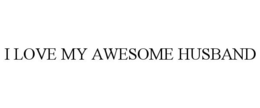 I LOVE MY AWESOME HUSBAND trademark