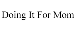 DOING IT FOR MOM trademark