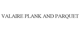 VALAIRE PLANK AND PARQUET trademark