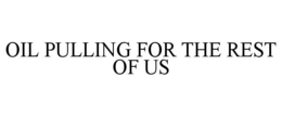 OIL PULLING FOR THE REST OF US trademark