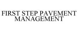 FIRST STEP PAVEMENT MANAGEMENT trademark