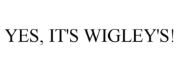 YES, IT'S WIGLEY'S! trademark