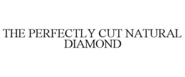 THE PERFECTLY CUT NATURAL DIAMOND trademark