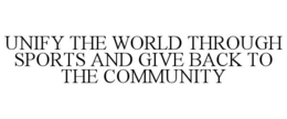 UNIFY THE WORLD THROUGH SPORTS AND GIVEBACK TO THE COMMUNITY trademark
