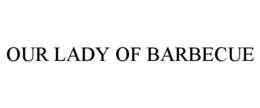 OUR LADY OF BARBECUE trademark