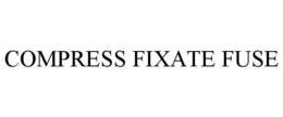 COMPRESS FIXATE FUSE trademark