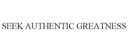 SEEK AUTHENTIC GREATNESS trademark