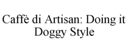 CAFFÈ DI ARTISAN: DOING IT DOGGY STYLE trademark