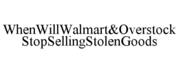 WHENWILLWALMART&OVERSTOCK STOPSELLINGSTOLENGOODS trademark