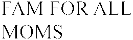 FAM FOR ALL MOMS trademark