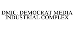 DMIC: DEMOCRAT MEDIA INDUSTRIAL COMPLEX trademark