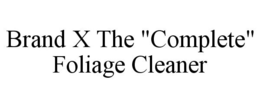 BRAND X THE "COMPLETE" FOLIAGE CLEANER trademark