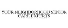 YOUR NEIGHBORHOOD SENIOR CARE EXPERTS trademark