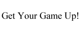 GET YOUR GAME UP! trademark
