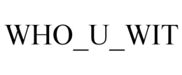 WHO_U_WIT trademark