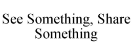 SEE SOMETHING, SHARE SOMETHING trademark