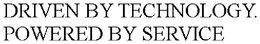 DRIVEN BY TECHNOLOGY. POWERED BY SERVICE trademark