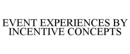EVENT EXPERIENCES BY INCENTIVE CONCEPTS trademark