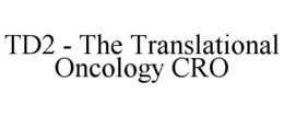 TD2 - THE TRANSLATIONAL ONCOLOGY CRO trademark