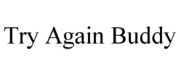TRY AGAIN BUDDY trademark