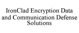 IRONCLAD ENCRYPTION DATA AND COMMUNICATION DEFENSE SOLUTIONS trademark