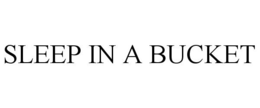 SLEEP IN A BUCKET trademark