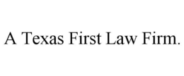 A TEXAS FIRST LAW FIRM trademark