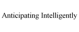 ANTICIPATING INTELLIGENTLY trademark