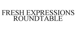 FRESH EXPRESSIONS ROUNDTABLE trademark