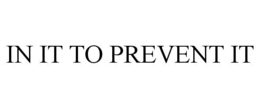 IN IT TO PREVENT IT trademark