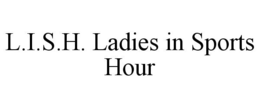 L.I.S.H. LADIES IN SPORTS HOUR trademark