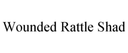 WOUNDED RATTLE SHAD trademark