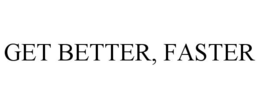 GET BETTER, FASTER trademark