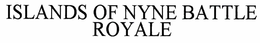 ISLANDS OF NYNE BATTLE ROYALE trademark