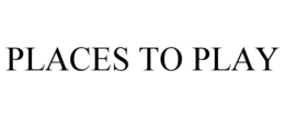 PLACES TO PLAY trademark