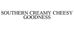 SOUTHERN CREAMY CHEESY GOODNESS trademark