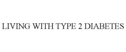 LIVING WITH TYPE 2 DIABETES trademark